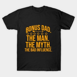 Bonus dad the man the myth the bad influence T-Shirt